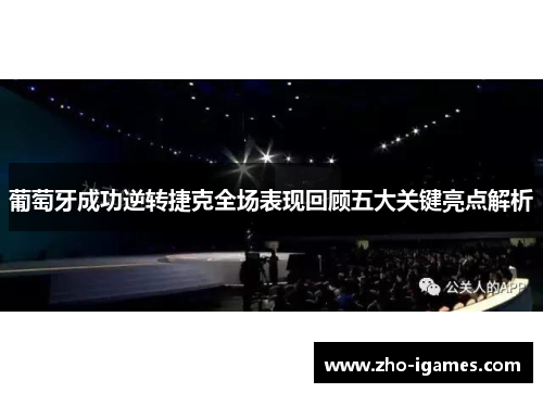 葡萄牙成功逆转捷克全场表现回顾五大关键亮点解析 葡萄牙成功逆转捷克全场表现回顾五大关键亮点解析