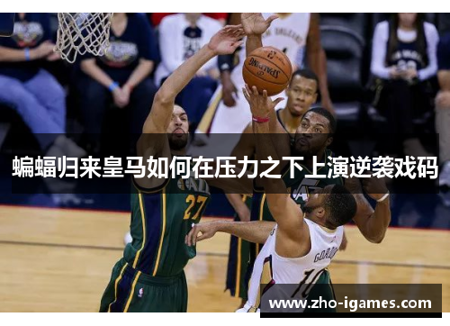 蝙蝠归来皇马如何在压力之下上演逆袭戏码