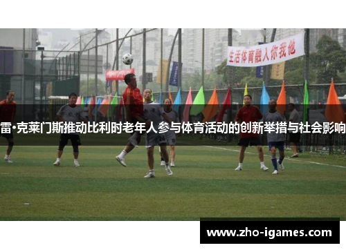 雷·克莱门斯推动比利时老年人参与体育活动的创新举措与社会影响 雷·克莱门斯推动比利时老年人参与体育活动的创新举措与社会影响